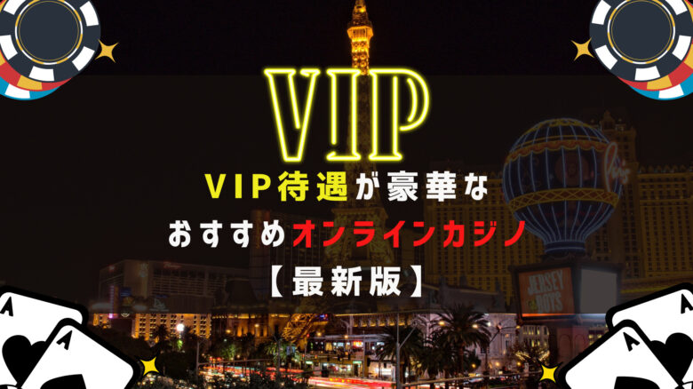 VIP待遇が豪華なオンラインカジノおすすめ【最新版】
