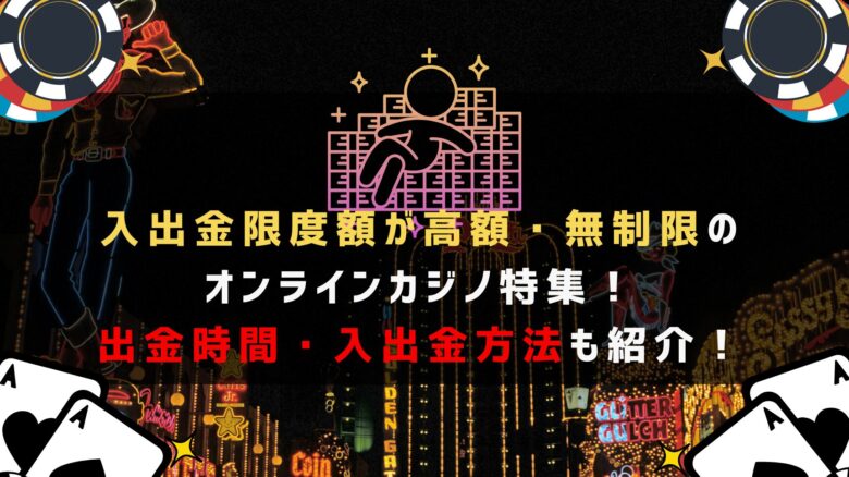 入出金限度額が高額〜無制限のオンラインカジノ特集！出金時間・入出金方法も紹介！