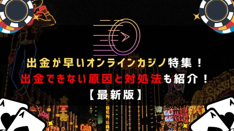 出金が早いおすすめオンラインカジノ特集！出金できない原因と対処法も紹介！