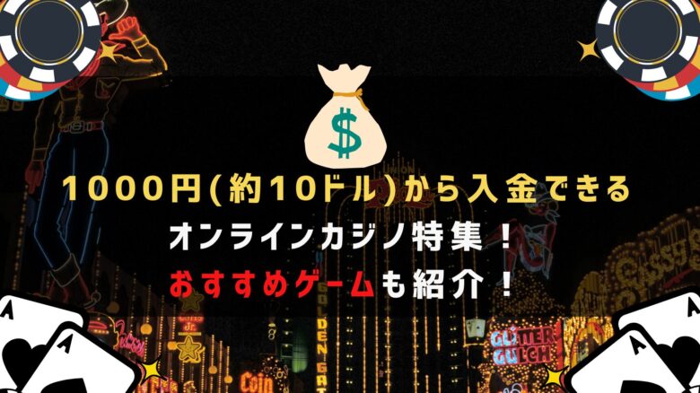 1000円(約10ドル)から入金できるオンラインカジノ特集！