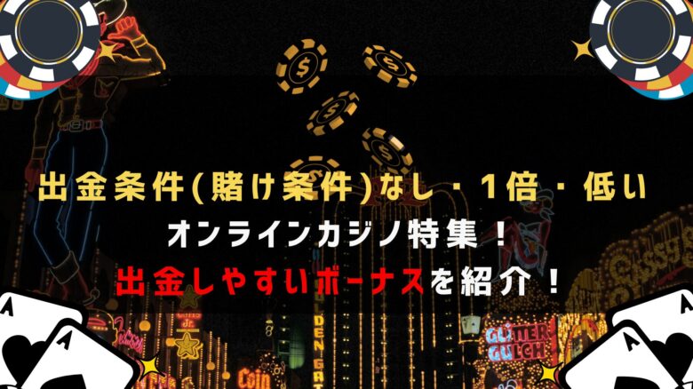 【2024年8月最新版】出金条件(賭け条件)なし・1倍・低いオンラインカジノ特集！出金しやすいボーナスを紹介！